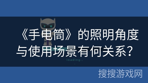 《手电筒》的照明角度与使用场景有何关系？