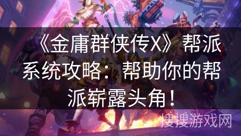 《金庸群侠传X》帮派系统攻略：帮助你的帮派崭露头角！