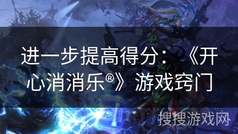 进一步提高得分：《开心消消乐®》游戏窍门