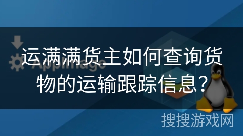 运满满货主如何查询货物的运输跟踪信息？