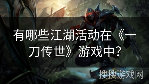 有哪些江湖活动在《一刀传世》游戏中？