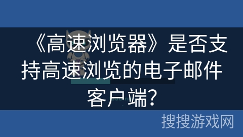 《高速浏览器》是否支持高速浏览的电子邮件客户端？