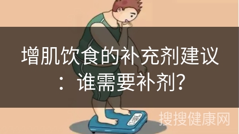 增肌饮食的补充剂建议：谁需要补剂？