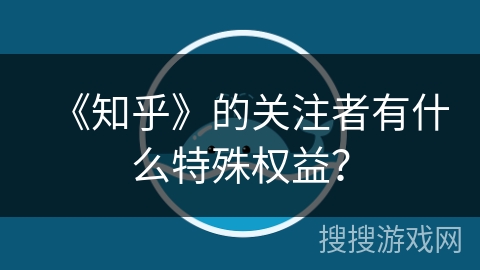《知乎》的关注者有什么特殊权益？