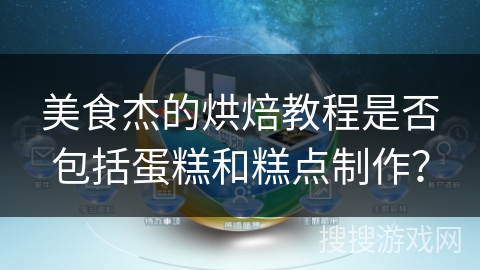 美食杰的烘焙教程是否包括蛋糕和糕点制作？