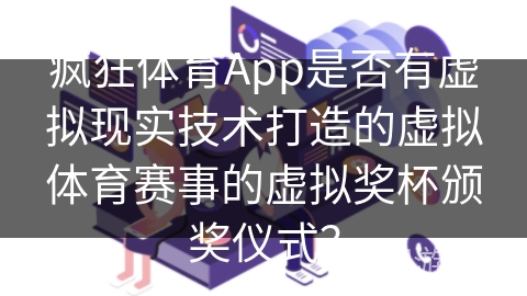 疯狂体育App是否有虚拟现实技术打造的虚拟体育赛事的虚拟奖杯颁奖仪式？