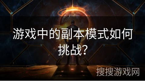 游戏中的副本模式如何挑战？