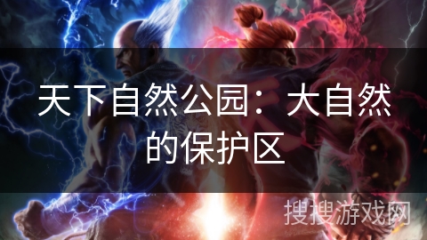 天下自然公园：大自然的保护区