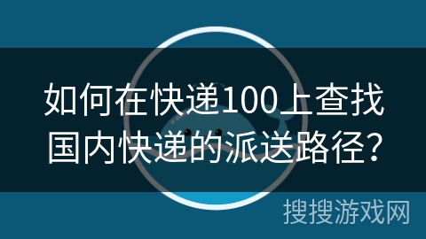 如何在快递100上查找国内快递的派送路径？