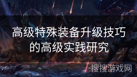 高级特殊装备升级技巧的高级实践研究