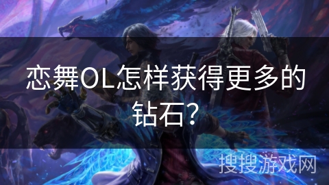 恋舞OL怎样获得更多的钻石？
