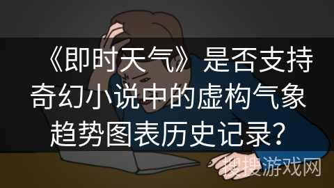 《即时天气》是否支持奇幻小说中的虚构气象趋势图表历史记录？