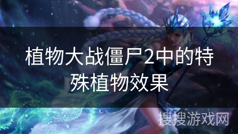 植物大战僵尸2中的特殊植物效果
