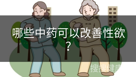 哪些中药可以改善性欲？