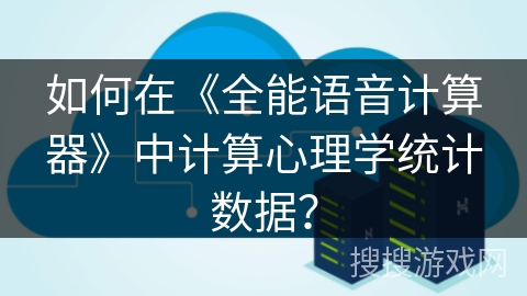 如何在《全能语音计算器》中计算心理学统计数据？