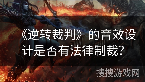 《逆转裁判》的音效设计是否有法律制裁？