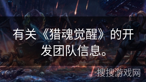 有关《猎魂觉醒》的开发团队信息。