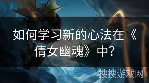 如何学习新的心法在《倩女幽魂》中？