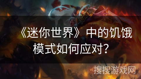 《迷你世界》中的饥饿模式如何应对？