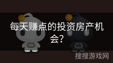 每天赚点的投资房产机会？