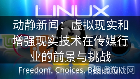 动静新闻：虚拟现实和增强现实技术在传媒行业的前景与挑战