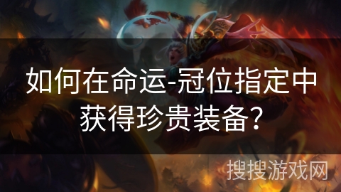 如何在命运-冠位指定中获得珍贵装备？