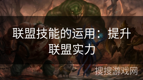 联盟技能的运用：提升联盟实力