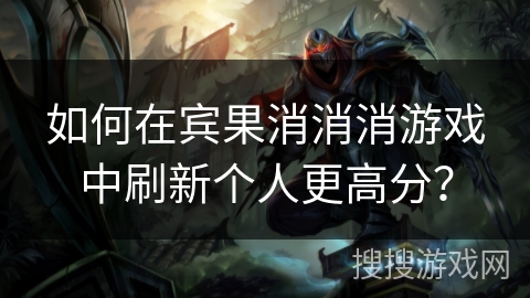 如何在宾果消消消游戏中刷新个人更高分？