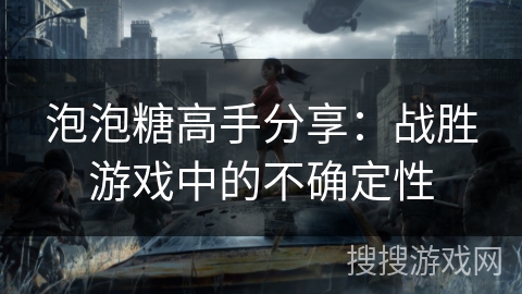 泡泡糖高手分享：战胜游戏中的不确定性