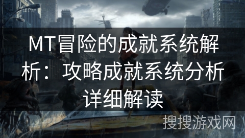 MT冒险的成就系统解析：攻略成就系统分析详细解读