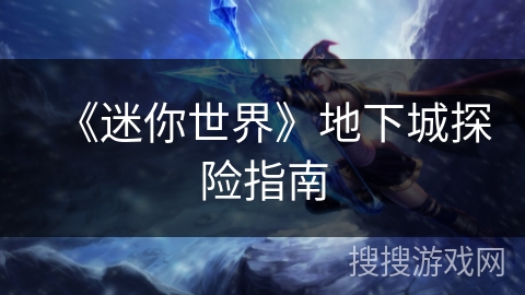 《迷你世界》地下城探险指南