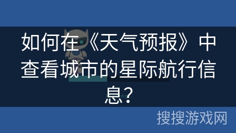 如何在《天气预报》中查看城市的星际航行信息？