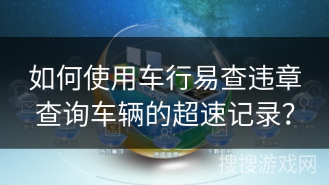 如何使用车行易查违章查询车辆的超速记录？