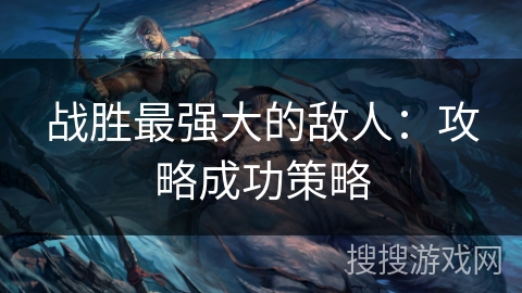 战胜最强大的敌人：攻略成功策略