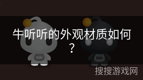 牛听听的外观材质如何？