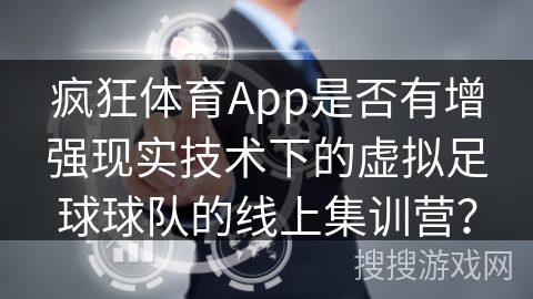 疯狂体育App是否有增强现实技术下的虚拟足球球队的线上集训营？