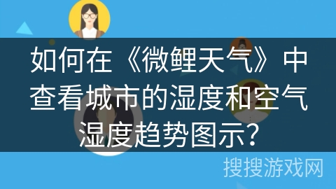 如何在《微鲤天气》中查看城市的湿度和空气湿度趋势图示？
