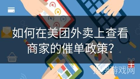 如何在美团外卖上查看商家的催单政策? 如何在美团外卖上查看商家的催单政策?