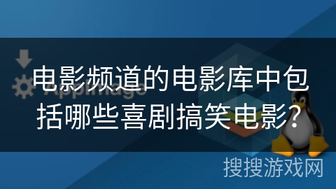 电影频道的电影库中包括哪些喜剧搞笑电影？