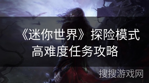 《迷你世界》探险模式高难度任务攻略