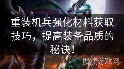 重装机兵强化材料获取技巧，提高装备品质的秘诀！