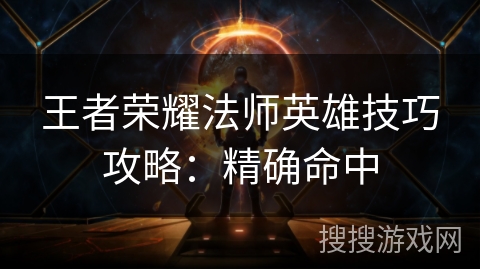 王者荣耀法师英雄技巧攻略：精确命中