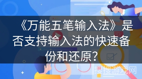 《万能五笔输入法》是否支持输入法的快速备份和还原？