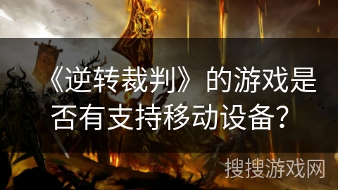《逆转裁判》的游戏是否有支持移动设备？