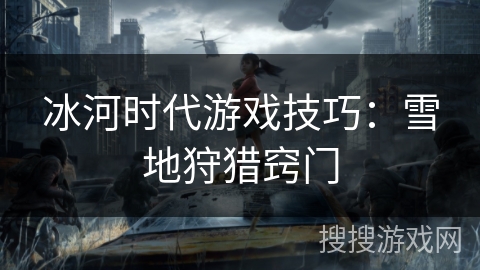 冰河时代游戏技巧：雪地狩猎窍门
