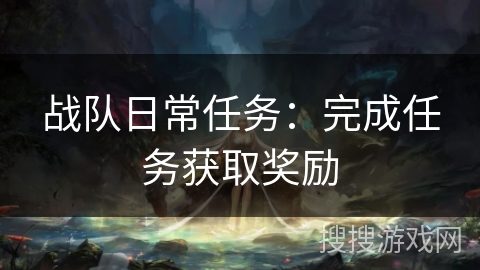 战队日常任务：完成任务获取奖励