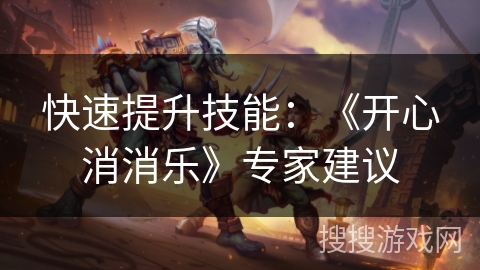 快速提升技能：《开心消消乐》专家建议