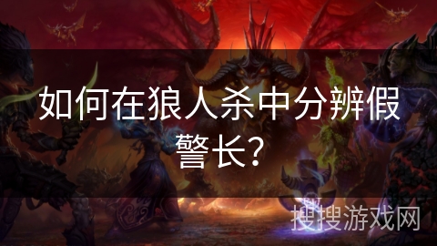 如何在狼人杀中分辨假警长？