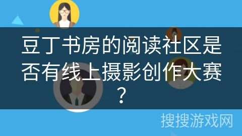 豆丁书房的阅读社区是否有线上摄影创作大赛？