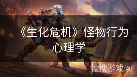《生化危机》怪物行为心理学
